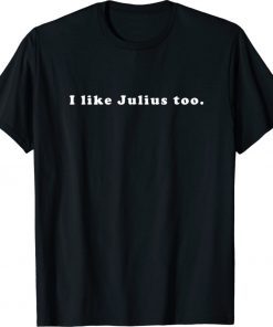 I Like Julius Too Unisex TShirt