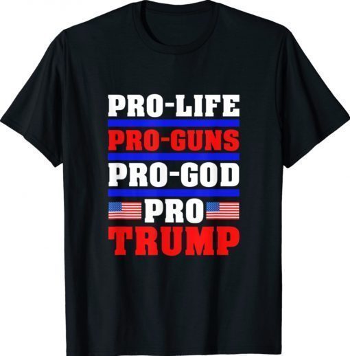 Pro Life Pro Guns Pro God Pro Trump 2021 Shirts