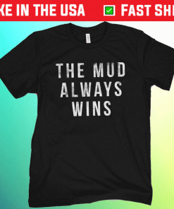 The Mud Always Wins 2021 TShirt