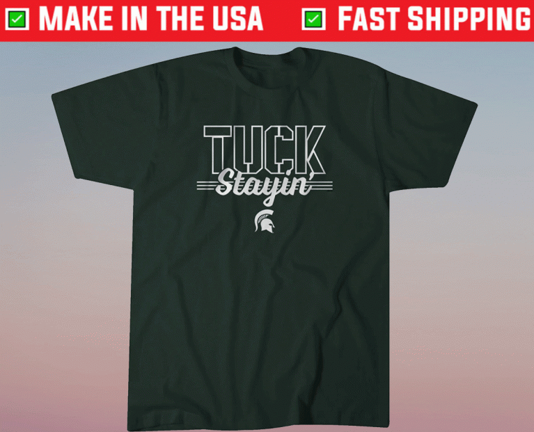 Tuck Stayin Michigan State 2022 Shirts