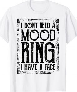 Funny I Don’t Need A Mood Ring I Have A Face Humor Shirts