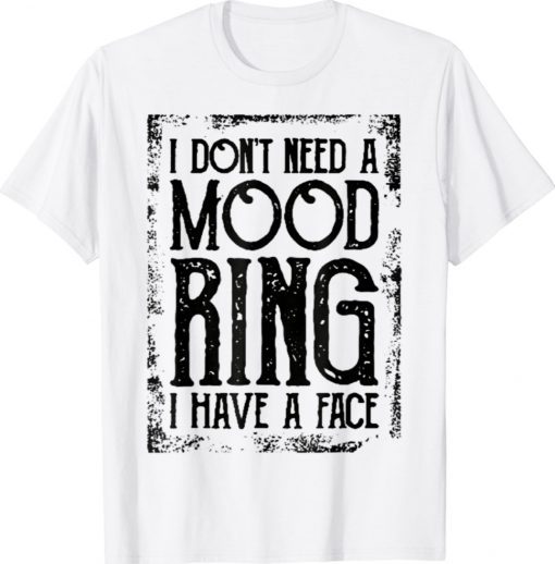 Funny I Don’t Need A Mood Ring I Have A Face Humor Shirts