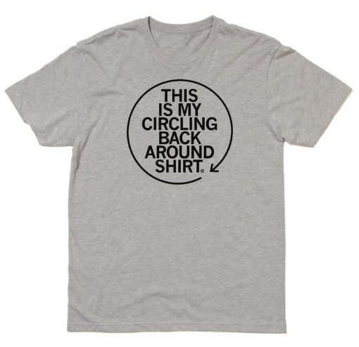 THIS IS MY CIRCLING BACK AROUND SHIRT 2022 SHIRTS