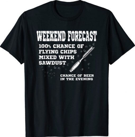 Weekend Forecast Flying Chips Sawdust Woodturning Shirts