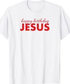 Happy Birthday Jesus Tee Shirt