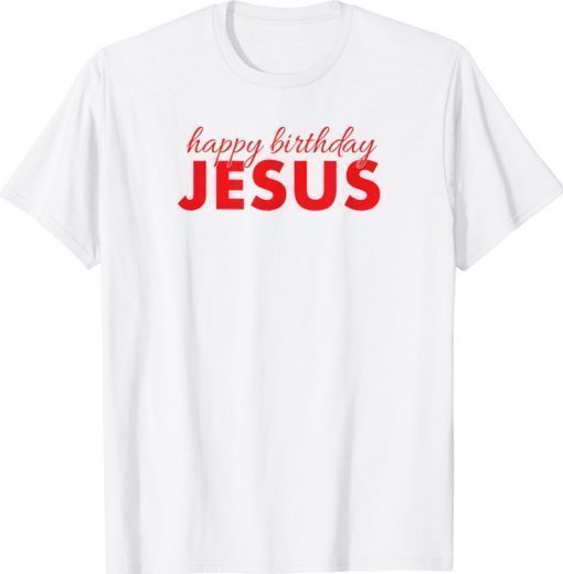 Happy Birthday Jesus Tee Shirt