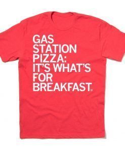 Gas Station Pizza It's What's For Breakfast Tee Shirt