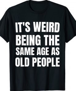 It's Weird Being The Same Age As Old People Adult-ish Shirts