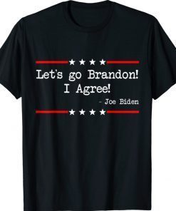 Lets Go Brandon I Agree Joe Biden Sarcastic T-Shirts