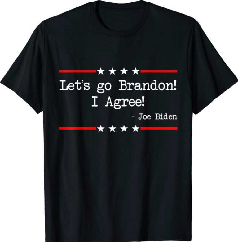 Lets Go Brandon I Agree Joe Biden Sarcastic T-Shirts