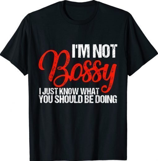 Funny I'm Not Bossy I Just Know What You Should Be Doing T-Shirt