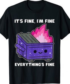 It's Fine, I'm Fine, Everything's Fine Lil Dumpster Fire Tee Shirt