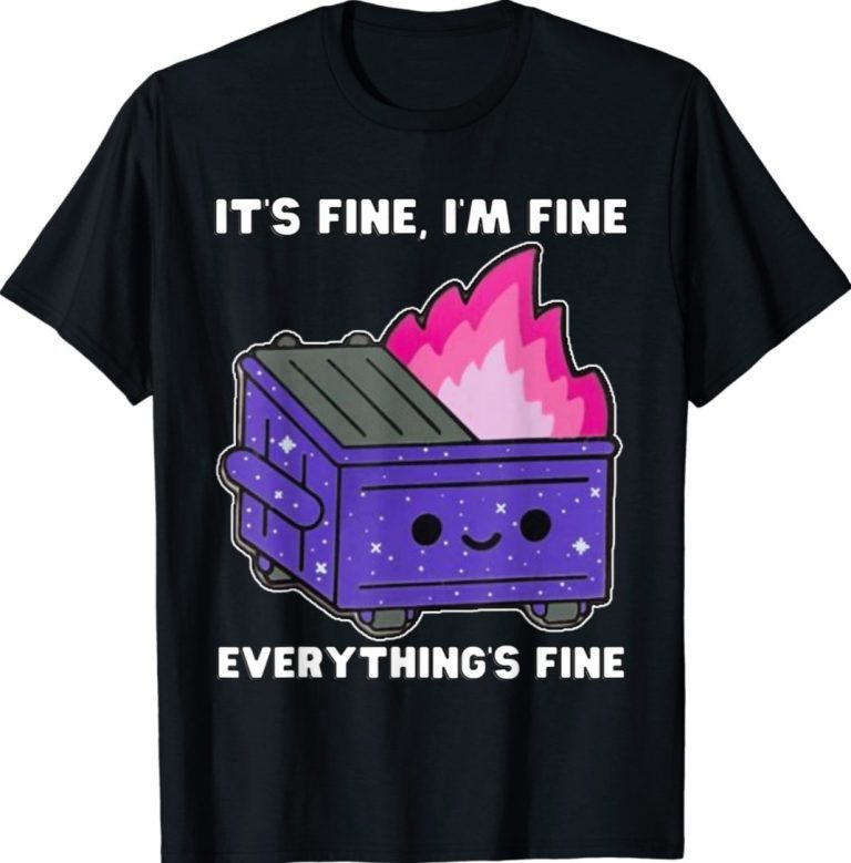 It's Fine, I'm Fine, Everything's Fine Lil Dumpster Fire Tee Shirt