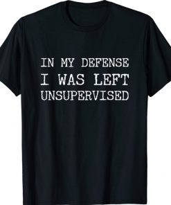 In my defense I was left unsupervised tee shirt