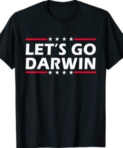 Funny Lets Go Darwin Sarcastic Let’s Go Darwin Tee Shirt