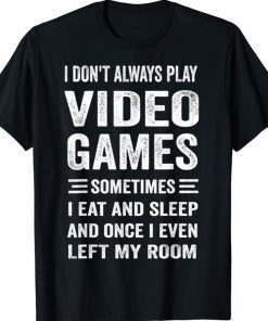 I Don't Always Play Video Games Funny Gamer Boys 2022 Shirts