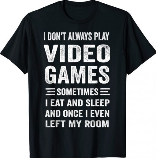 I Don't Always Play Video Games Funny Gamer Boys 2022 Shirts