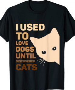 I Used To Love Dogs Until I Discovered Cats Shirts