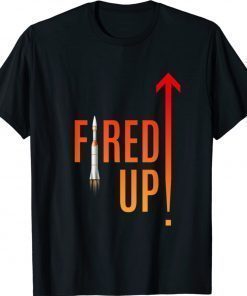 Are you ready to get Fired Up and launch yourself 2022 Shirts