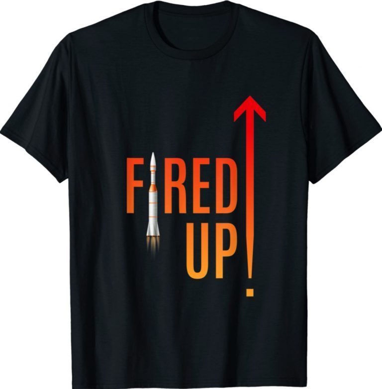 Are you ready to get Fired Up and launch yourself 2022 Shirts