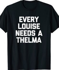 Every Louise Needs A Thelma Gift TShirt