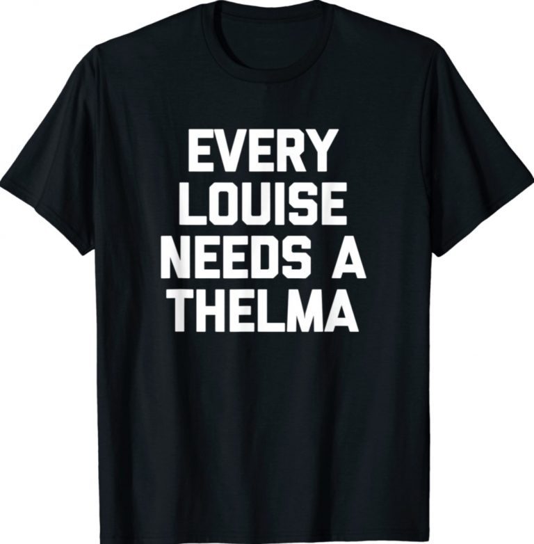 Every Louise Needs A Thelma Gift TShirt