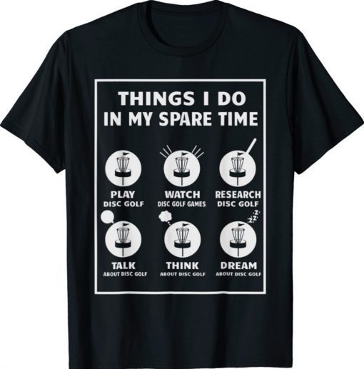 Disc Golfing Things I Do In My Spare Time Disc Golf Player Tee Shirt