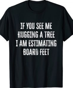 If You See Me Hugging A Tree I Am Estimating Board Feet Vintage TShirt