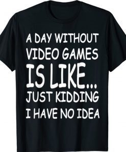 A Day Without Video Games Gift TShirt