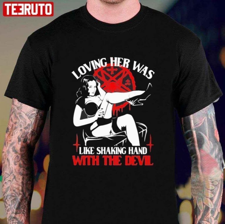 Loving Her Was Shaking Hand With The Devil Tee Shirt