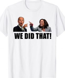 Joe Biden We Did That Anti Biden Kamala Harris Funny TShirt