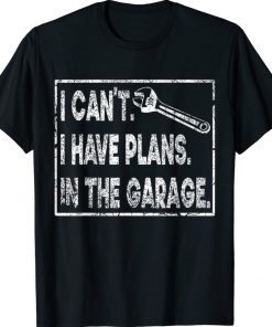 I Can't I Have Plans In The Garage Unisex TShirt