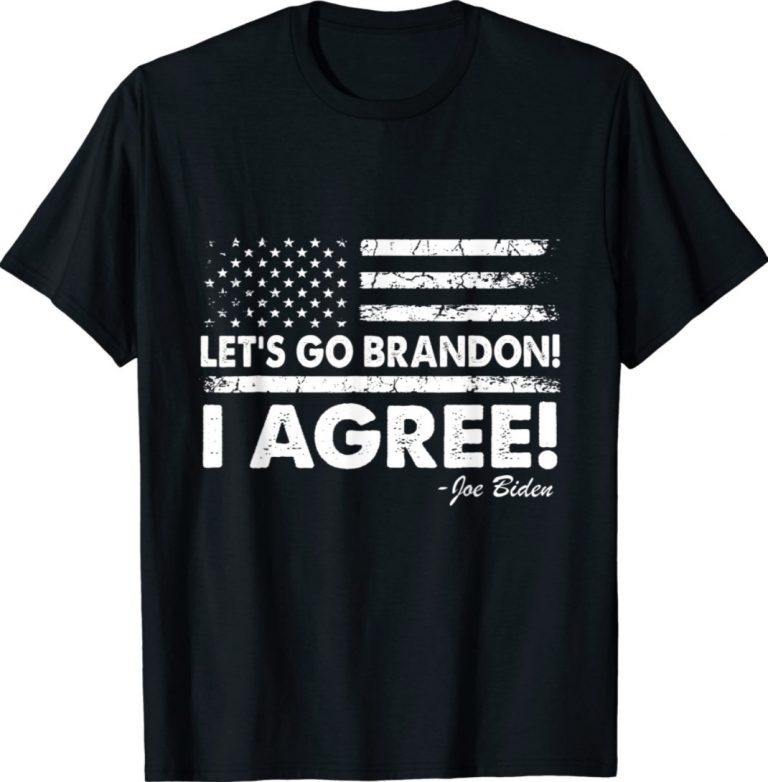 Let's Go Brandon I Agree Joe Biden Flag Tee Shirt