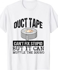 Duct Tape Can't Fix Stupid But It Can Muffle The Sound 2022 Shirts
