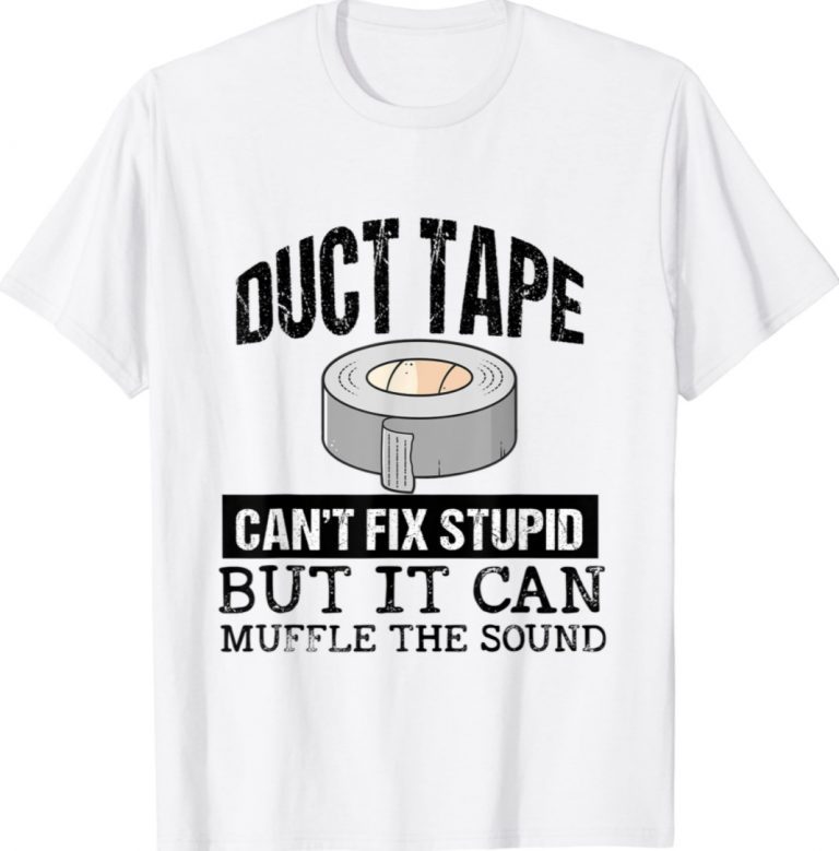 Duct Tape Can't Fix Stupid But It Can Muffle The Sound 2022 Shirts