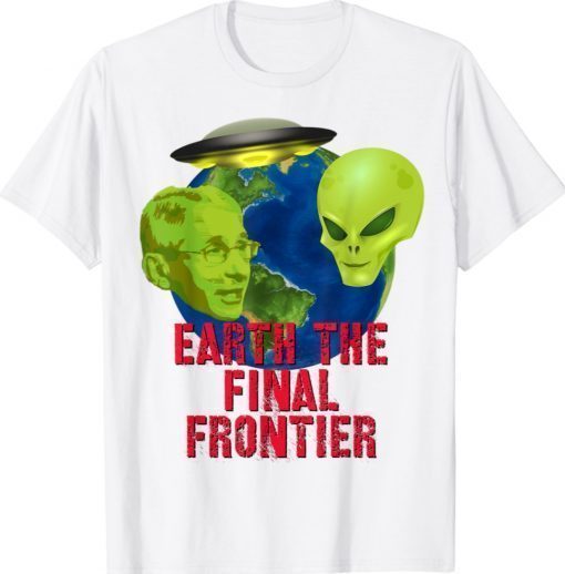 Fauci Alien UFO Earth The Final Frontier Tee Shirt