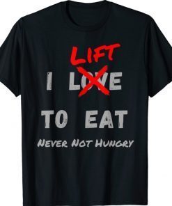 I LIFT TO EAT Never Not Hungry Body Building Gym 2022 Shirts