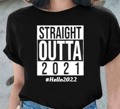 Straight Outta 2021 Hello 2022 Tee Shirt