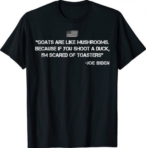 Funny Goats Are Like Mushrooms Joe Biden Quote Saying Shirts