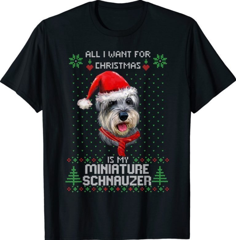 Ugly ALL I WANT FOR CHRISTMAS IS MY MINIATURE SCHNAUZER Xmas 2022 Shirts