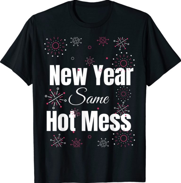 Funny New Year Same Hot Mess Happy New Year Shirts