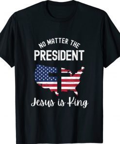 No Natter Who Is President Jesus Is King Inauguration Tee Shirt