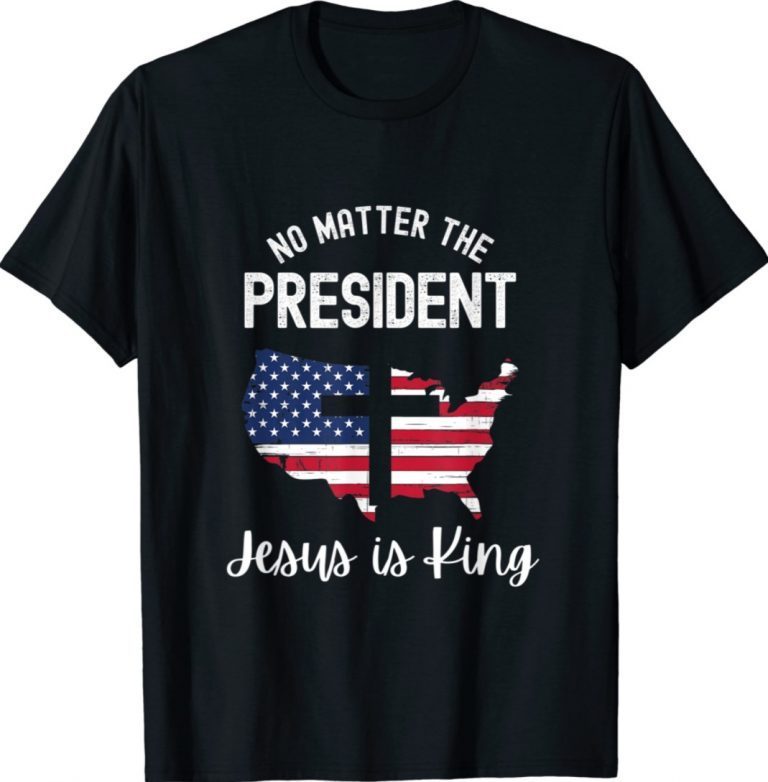 No Natter Who Is President Jesus Is King Inauguration Tee Shirt