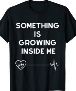 Something is growing inside me for pregnant 2022 shirts