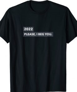 2022 I BEG YOU Shirts