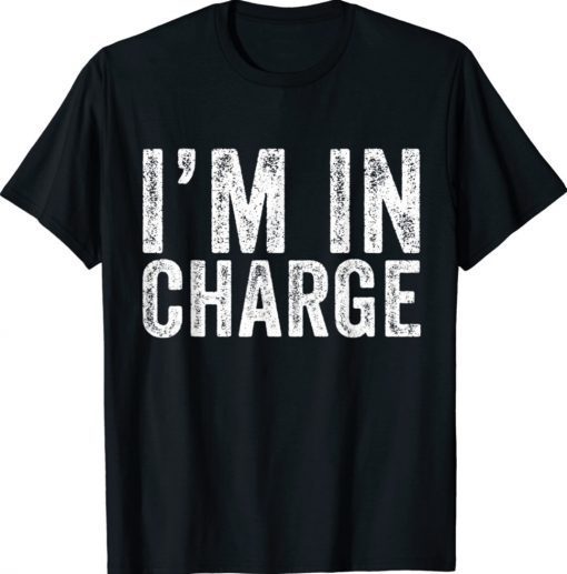 I'm In Charge Funny Humor Sarcasm Mom Wife Boss Tee Shirt