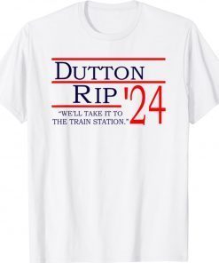 Dutton rip 2024 we'll take it to the train station 2022 shirts