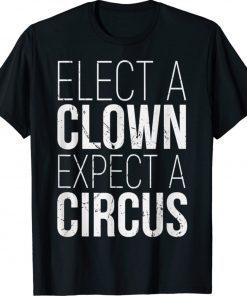 Elect A Clown Expect A Circus Anti Trump 2022 Shirts