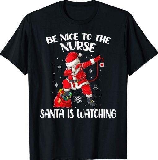 Be Nice To The Nurse Santa Is Watching Nursing Christmas Xmas Shirts