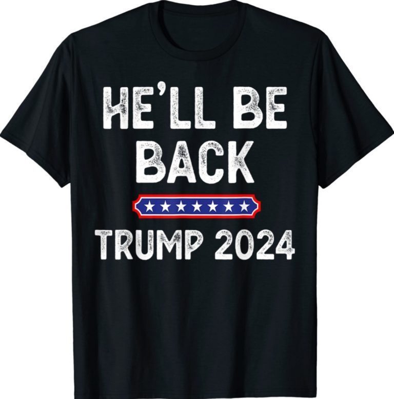 He’ll Be Back Trump 2024 Donald Trump Supporter Vintage Shirts